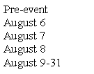Text Box: Pre-eventAugust 6August 7August 8August 9-31