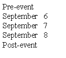 Text Box: Pre-eventSeptember   6September   7September   8Post-event
